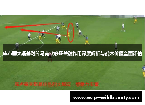 库卢塞夫斯基对阵马竞欧联杯关键作用深度解析与战术价值全面评估 库卢塞夫斯基对阵马竞欧联杯关键作用深度解析与战术价值全面评估