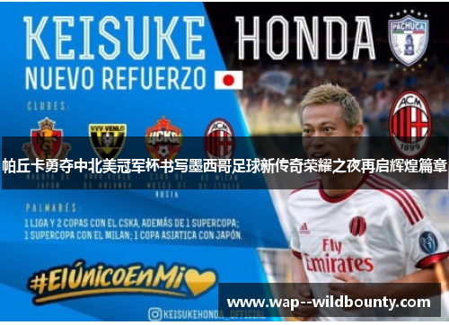 帕丘卡勇夺中北美冠军杯书写墨西哥足球新传奇荣耀之夜再启辉煌篇章 帕丘卡勇夺中北美冠军杯书写墨西哥足球新传奇荣耀之夜再启辉煌篇章