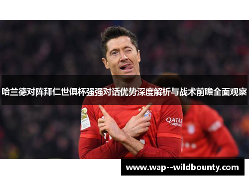 哈兰德对阵拜仁世俱杯强强对话优势深度解析与战术前瞻全面观察